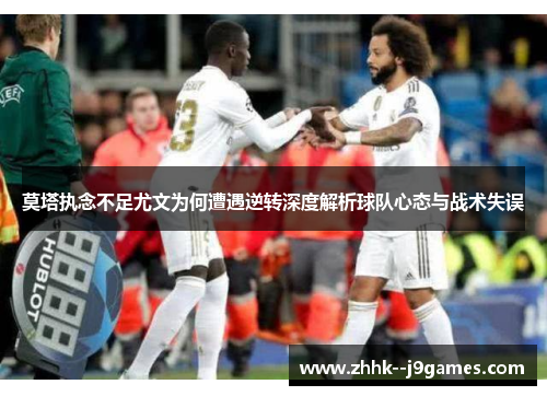 莫塔执念不足尤文为何遭遇逆转深度解析球队心态与战术失误