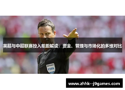 英超与中超联赛投入差距解读：资金、管理与市场化的多维对比