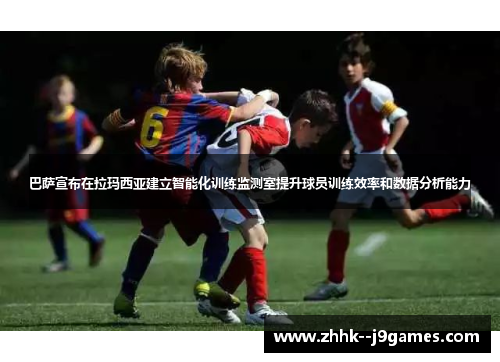 巴萨宣布在拉玛西亚建立智能化训练监测室提升球员训练效率和数据分析能力 巴萨宣布在拉玛西亚建立智能化训练监测室提升球员训练效率和数据分析能力