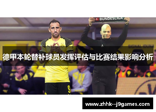 德甲本轮替补球员发挥评估与比赛结果影响分析 德甲本轮替补球员发挥评估与比赛结果影响分析